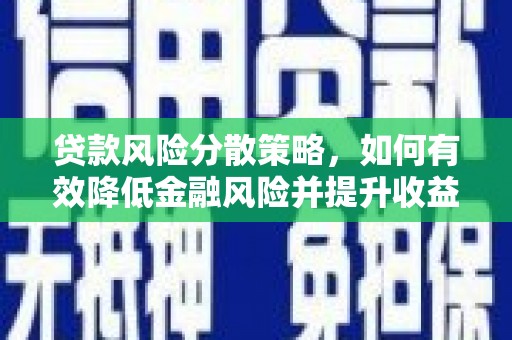 阳城贷款风险分散策略，如何有效降低金融风险并提升收益
