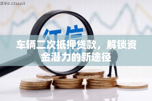 阳城车辆二次抵押贷款，解锁资金潜力的新途径