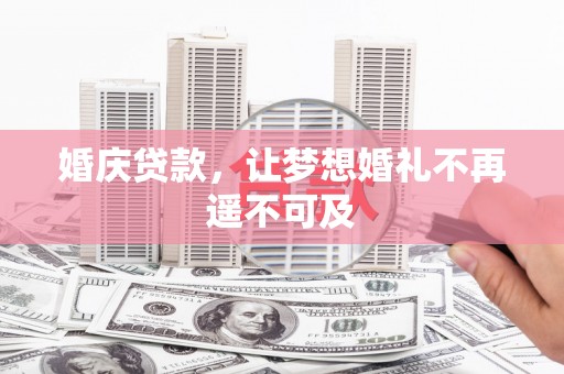 阳城婚庆贷款，让梦想婚礼不再遥不可及