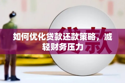 阳城如何优化贷款还款策略，减轻财务压力