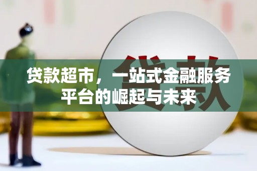 阳城贷款超市，一站式金融服务平台的崛起与未来