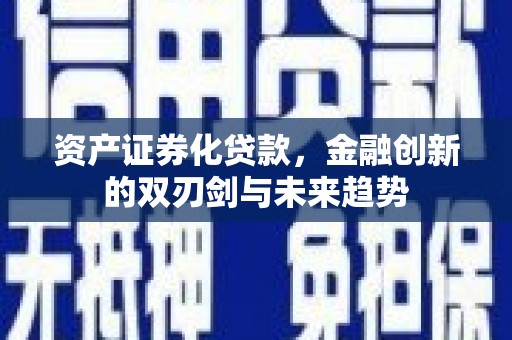 阳城资产证券化贷款，金融创新的双刃剑与未来趋势