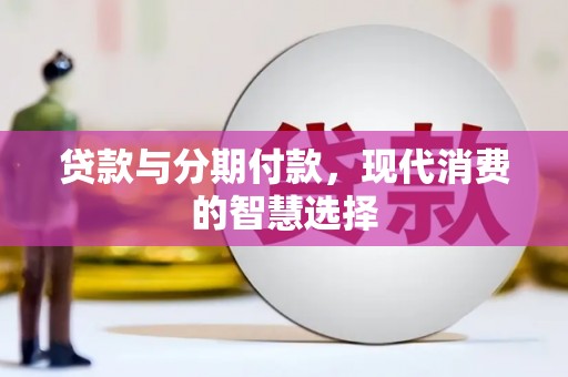 阳城贷款与分期付款，现代消费的智慧选择